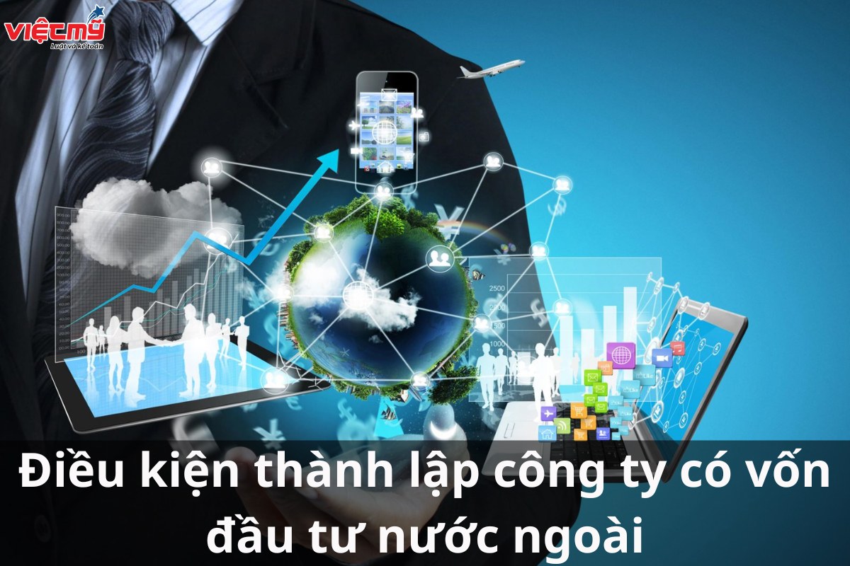 Điều kiện thành lập công ty có vốn đầu tư nước ngoài chuẩn nhất 2024