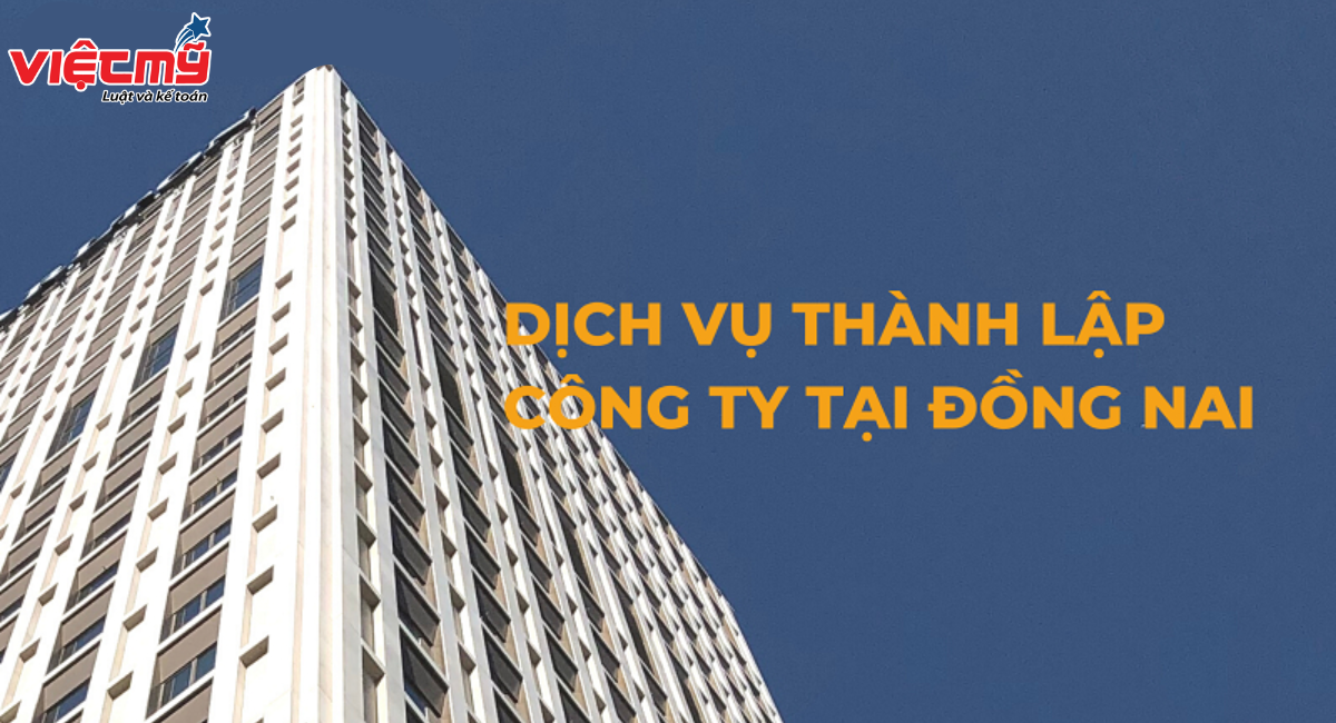 Dịch vụ thành lập công ty tại Đồng Nai giá rẻ, ưu đãi bất ngờ