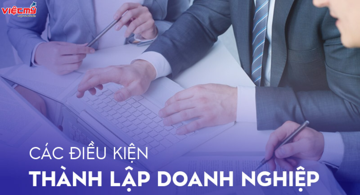 Điều kiện thành lập doanh nghiệp là gì? Một số hình thức doanh nghiệp phổ biến