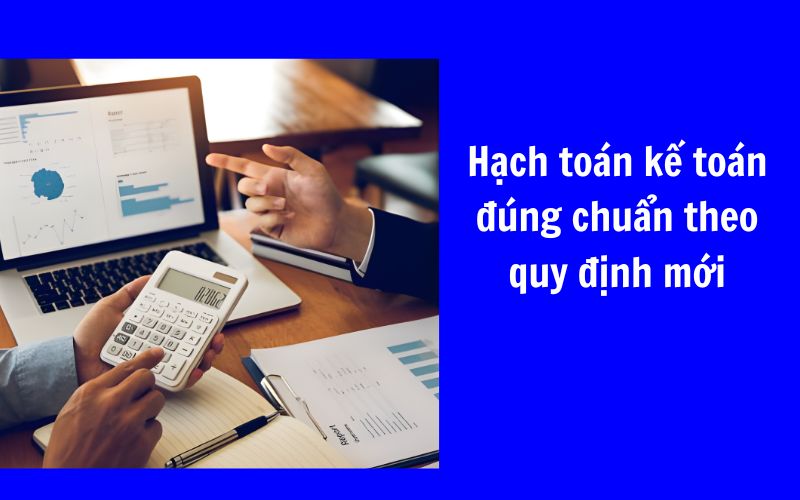Hạch toán kế toán đúng chuẩn theo quy định mới
