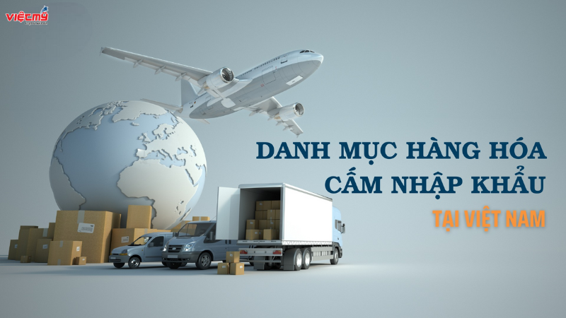 Danh mục hàng hóa cấm nhập khẩu vào Việt Nam