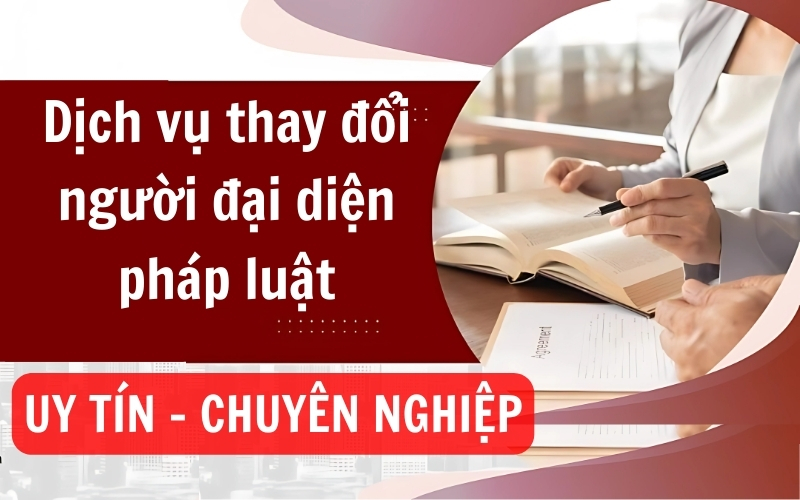 Dịch vụ làm thủ tục đổi người đại diện pháp luật uy tín, báo giá trọn gói